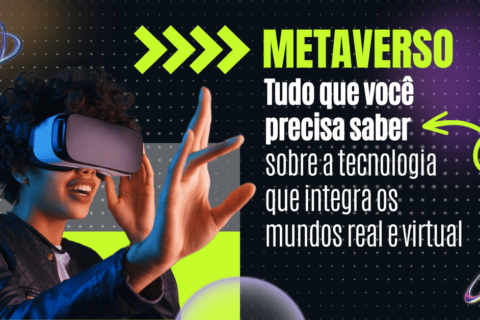 METAVERSO: Tudo que você precisa saber sobre a tecnologia que integra os mundos real e virtual