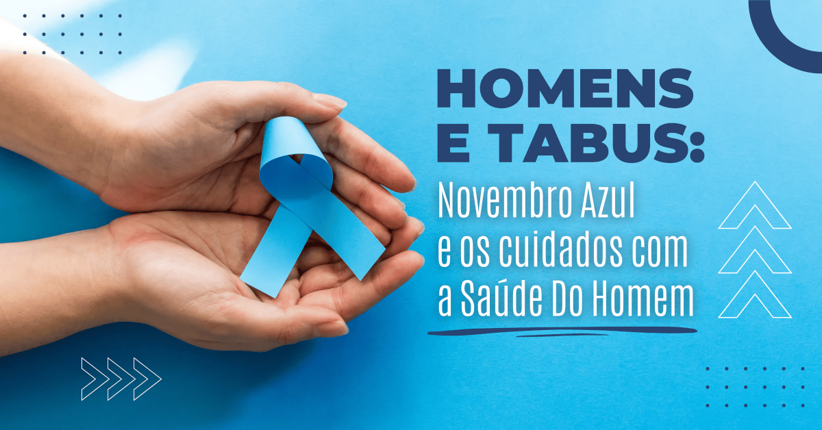 Novembro Azul: O Tabu sobre os Cuidados com a Saúde do Homem