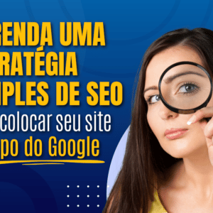 Uma Estratégia de SEO para Colocar Seu Site no Topo do Google!