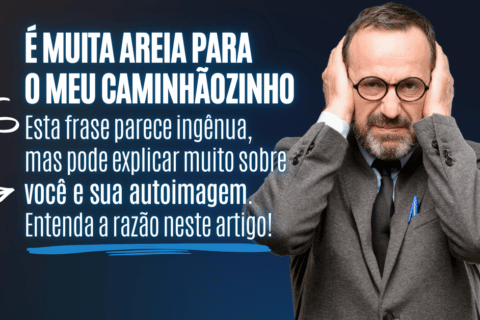 Autoimagem Depreciativa: É muita areia para meu caminhãozinho!