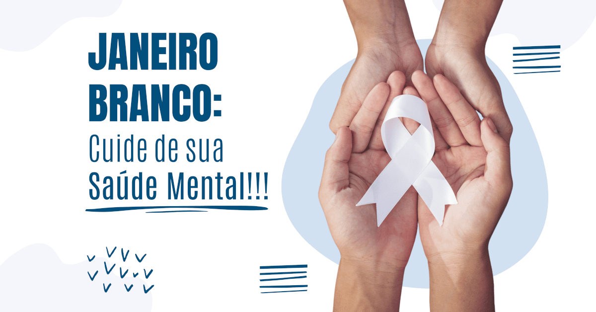 Campanha Janeiro Branco: Cuide de sua Saúde Mental!!!