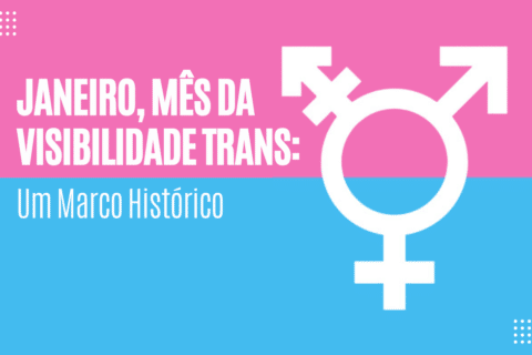 Janeiro, mês da Visibilidade Trans: Um Marco Histórico