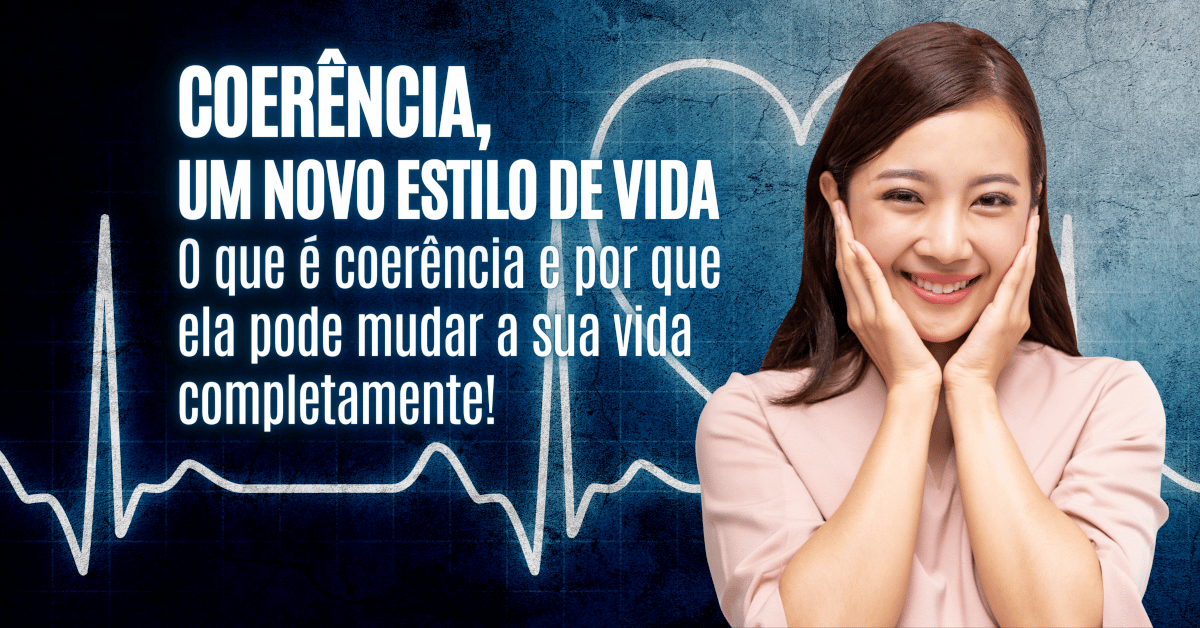 Coerência, um novo estilo de vida! O que é coerência e por que ela pode mudar a sua vida completamente! - Coerência Cardíaca Psicofisiológica HeartMath Brasil