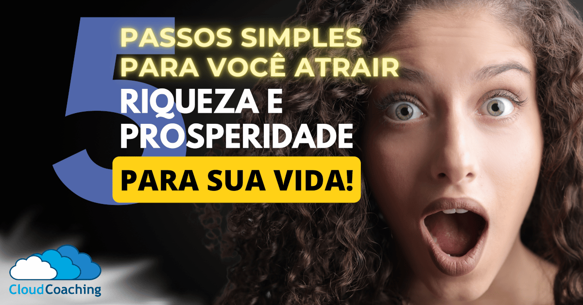 5 Passos para Você Atrair Riqueza e Prosperidade para Sua Vida