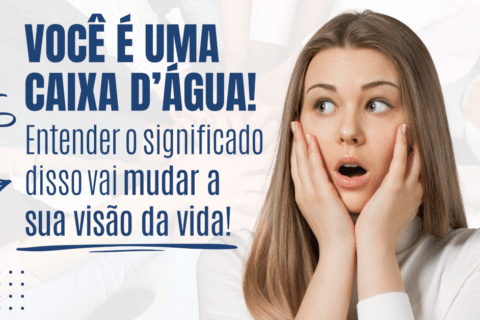 Você é uma caixa d’água! Entender o significado disso vai mudar a sua visão da vida! - Visão Sistêmica da Vida