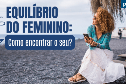 Equilíbrio do Feminino: Como encontrar o seu? (parte II)