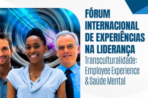 Fórum Internacional de Experiências na Liderança - Transculturalidade: Employee Experience & Saúde Mental
