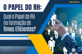 Qual o Papel do RH na Formação de Times Eficientes?