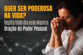 Quer Ser Poderoso ou Poderosa na Vida? Repita este Mantra Oração do Poder Pessoal!