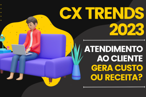 CX Trends 2023: Atendimento ao Cliente Gera Custo ou Receita?