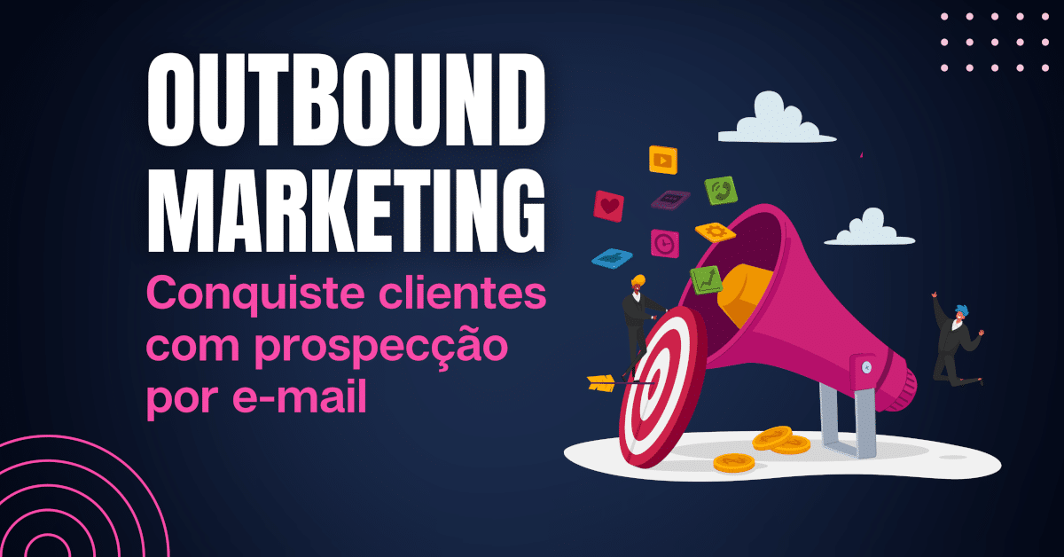 Outbound Marketing: Conquiste clientes com prospecção por e-mail