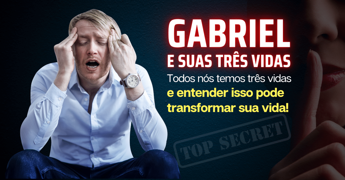 Gabriel e suas três vidas: a pública, a privada e a secreta! Todos nós temos três vidas e entender isso pode transformar sua vida!