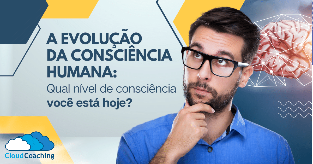 Evolução da Consciência Humana: Qual seu nível de consciência?