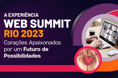 Corações Apaixonados por um Futuro de Possibilidades - A experiência Web Summit Rio 2023
