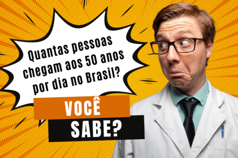 Você sabe quantas pessoas chegam aos 50 anos por dia no Brasil?