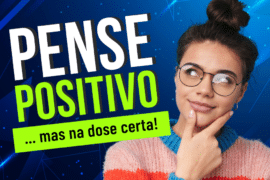 Pense Positivo... Mas na dose certa!