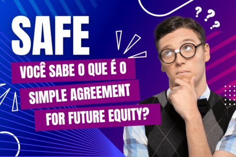 SAFE: Você sabe o que é o Simple Agreement for Future Equity e para que serve?