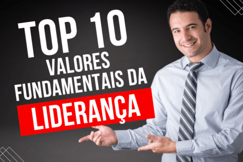 Top 10 Valores Fundamentais da Liderança de Sucesso!