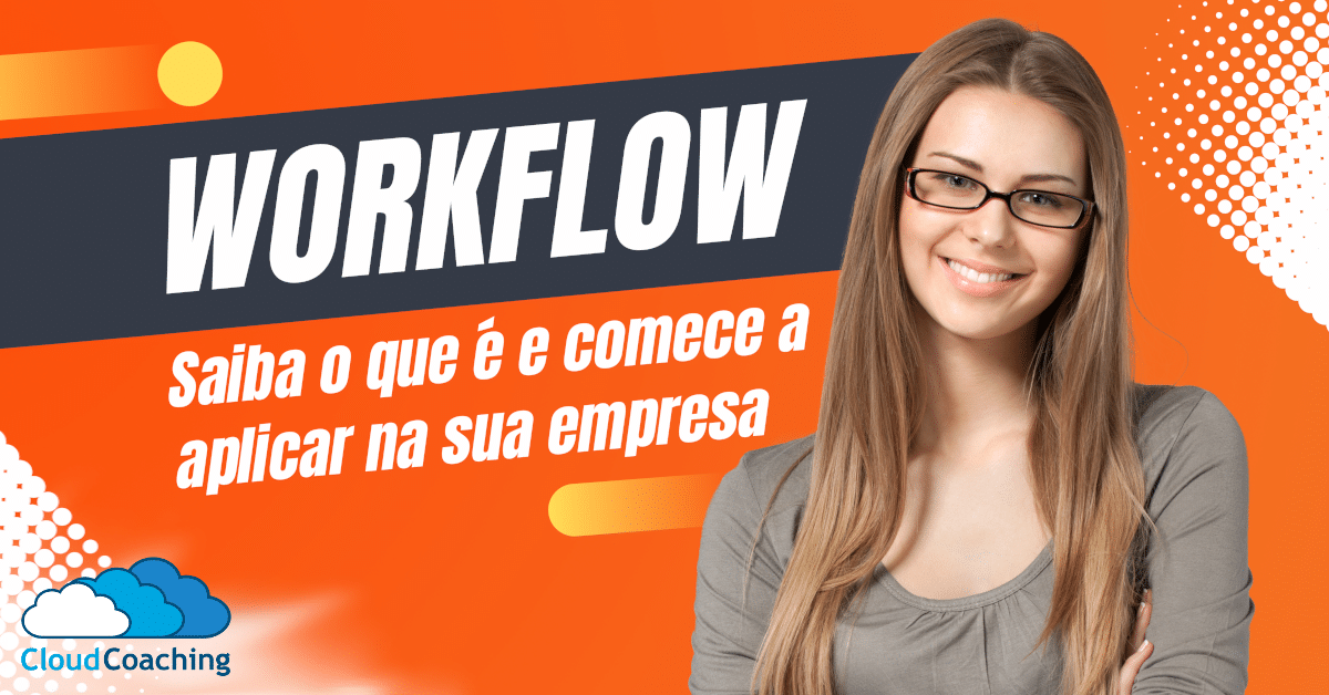 Workflow: Saiba o que é e comece a aplicar na sua empresa