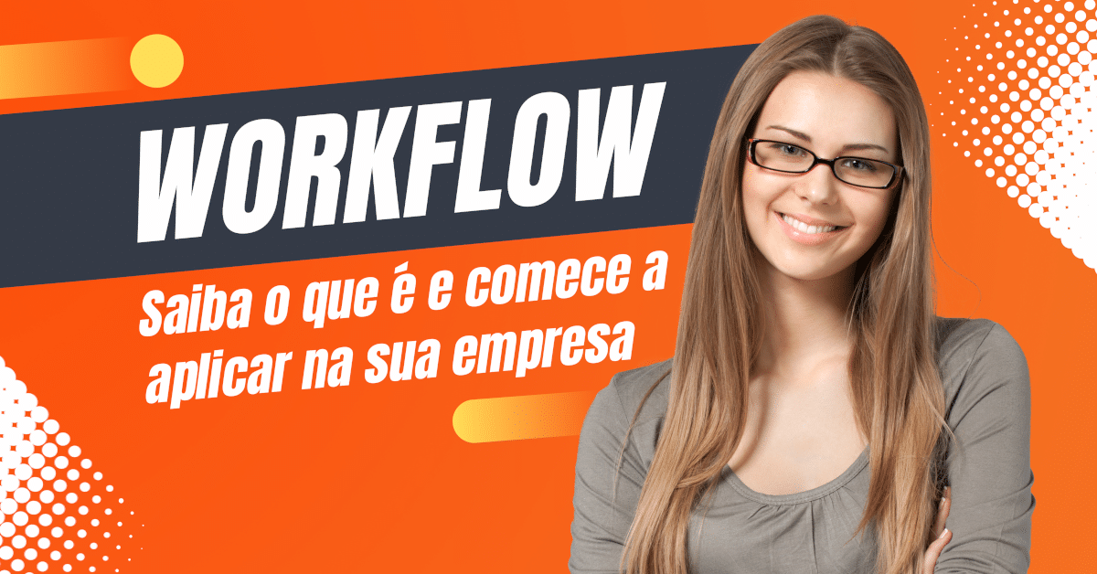 Workflow: Saiba o que é e comece a aplicar na sua empresa