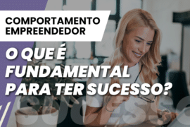 Comportamento Empreendedor: O que é preciso para ter sucesso?