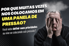 Por que muitas vezes nos colocamos em uma panela de pressão? Você sabe definir as suas prioridades ou vive se colocando sob pressão?