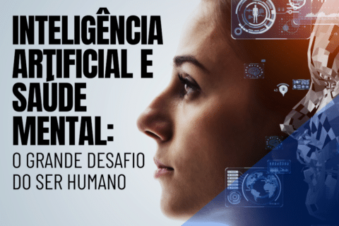 Inteligência Artificial e Saúde Mental: O grande desafio do Ser Humano!
