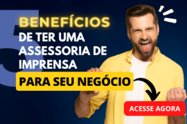 5 Benefícios de Ter uma Assessoria de Imprensa para Seu Negócio