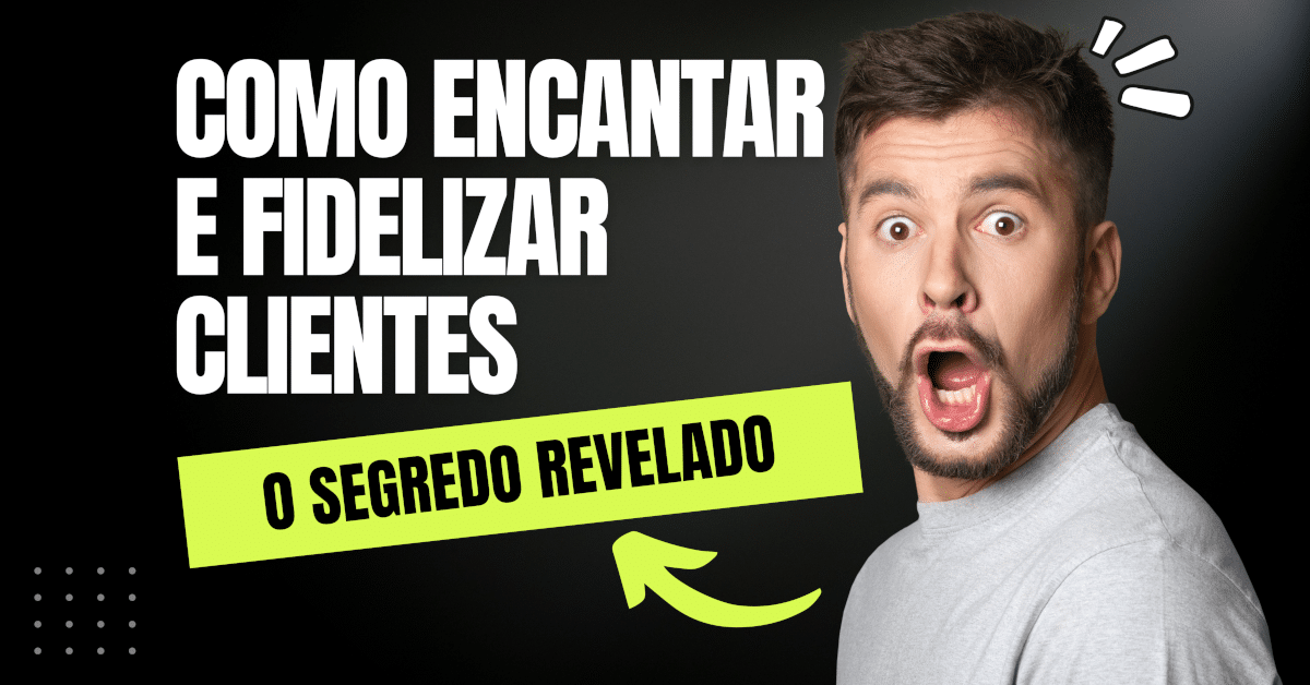 Como Encantar E Fidelizar Clientes O Segredo Revelado 4723