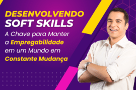 Desenvolvendo Soft Skills: A Chave para Manter a Empregabilidade em um Mundo em Constante Mudança