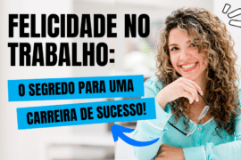 Felicidade no Trabalho: O Segredo para Uma Carreira de Sucesso