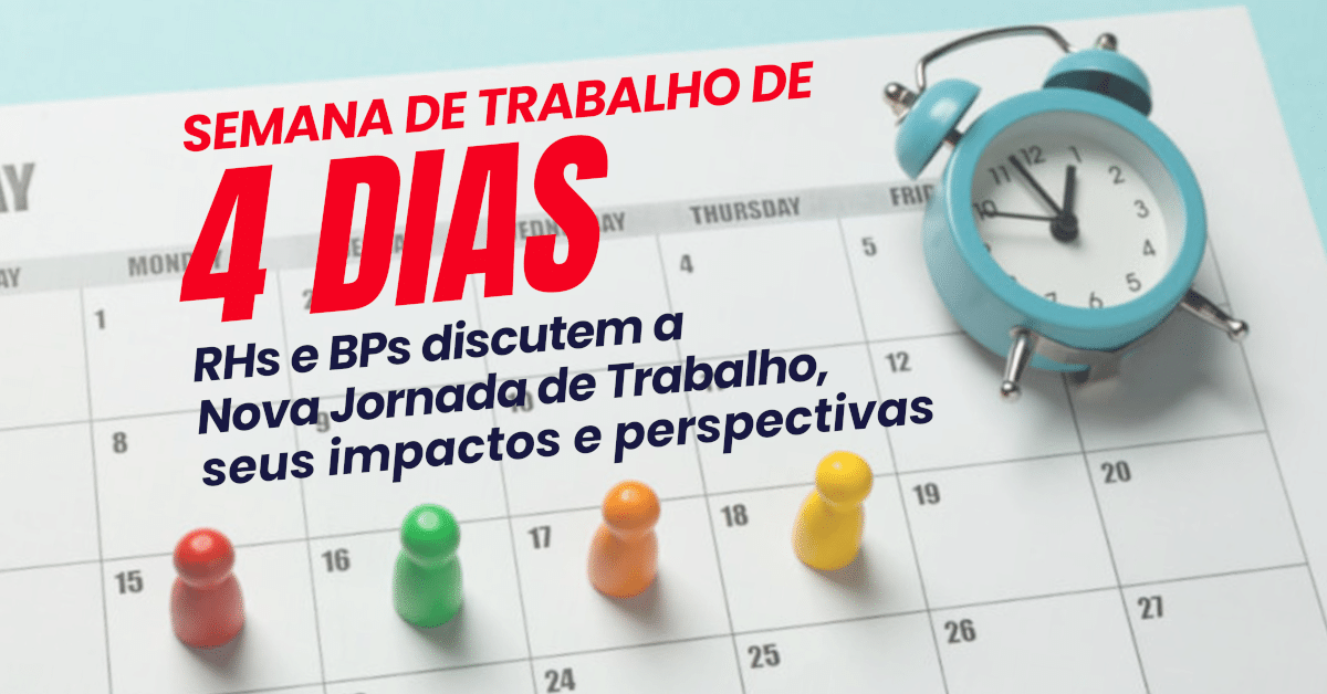 Semana de 4 dias: O Futuro do Trabalho está chegando ao Brasil. RHs e BPs discutem a Nova Jornada de Trabalho, seus impactos e perspectivas