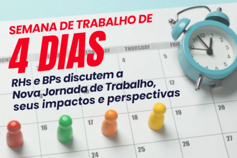 Semana de 4 dias: O Futuro do Trabalho está chegando ao Brasil. RHs e BPs discutem a Nova Jornada de Trabalho, seus impactos e perspectivas