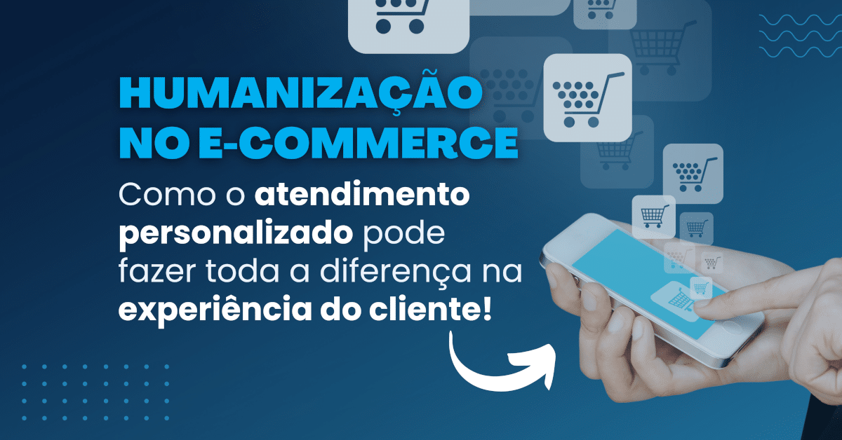Humanização no E-commerce: Conectando-se com Clientes em um Mundo Digital. Como o atendimento personalizado pode fazer a diferença na experiência do cliente