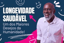 Longevidade Saudável: Um dos Maiores Desejos da Humanidade!