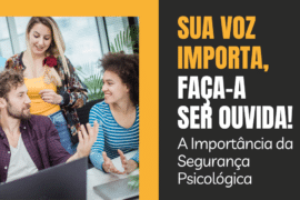 Sua Voz Importa, faça-a Ser Ouvida: A Importância da Segurança Psicológica