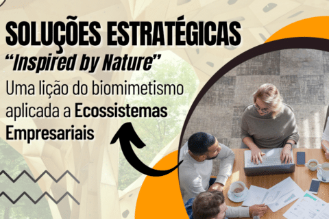 Biomimetismo: Soluções Estratégicas “Inspired by Nature” em Ecossistemas Empresariais