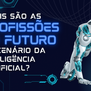 Quais são as Profissões do Futuro na Era da Inteligência Artificial?