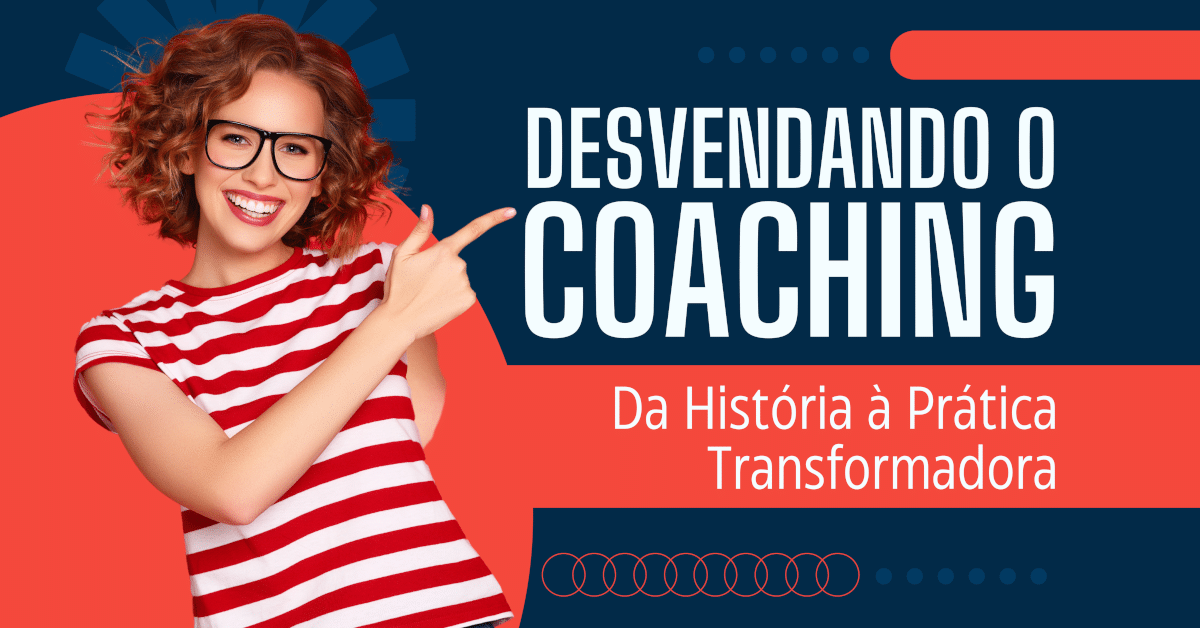 Desvendando o Coaching: Da História à Prática Transformadora