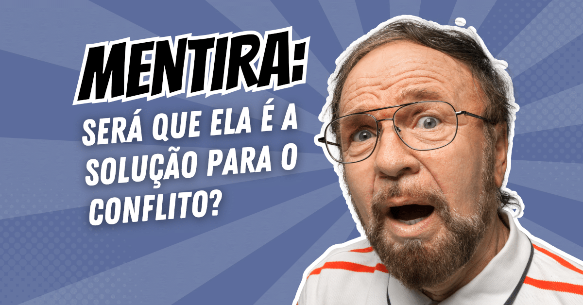 Mentira: Será que ela é a solução para o conflito?