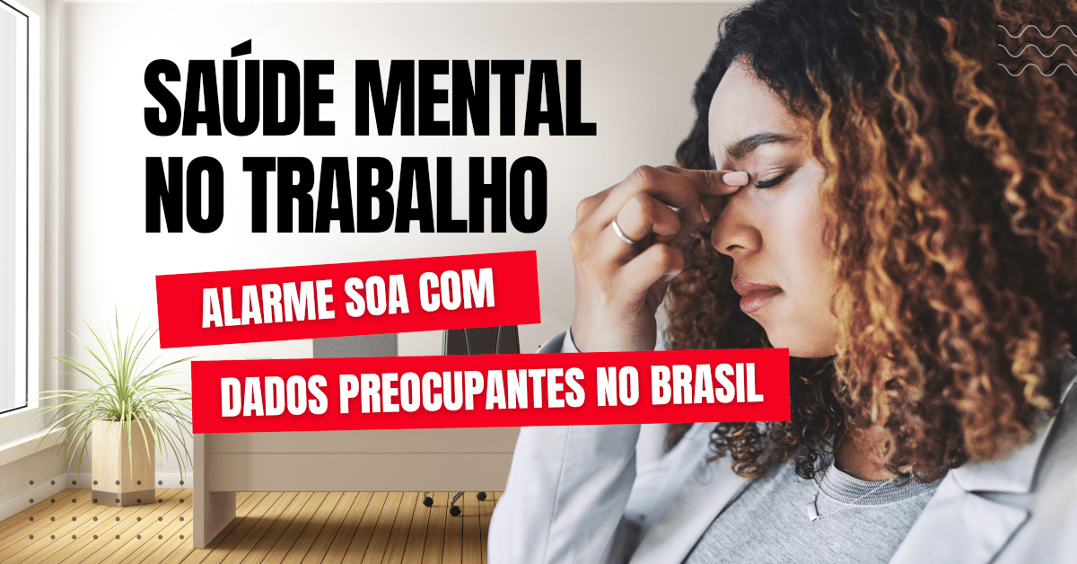 Saúde Mental no Trabalho: Alarme Soa com Dados Preocupantes no Brasil