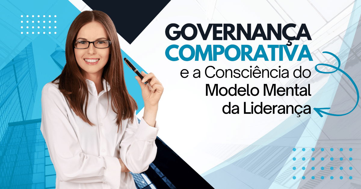 A Governança Corporativa e a Consciência do Modelo Mental da Liderança