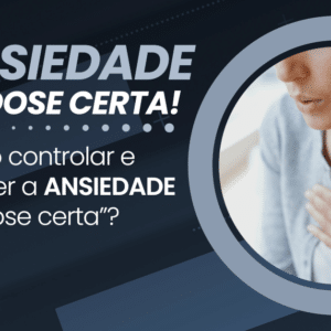 Como controlar a ANSIEDADE e manter na "Dose Certa"?