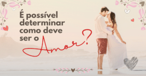 Definir o Amor: É Possível Determinar Como Ele Deve Ser?