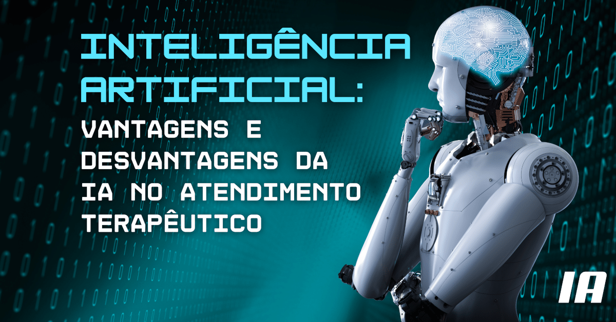 Inteligência Artificial: Vantagens e Desvantagens da IA na Terapia e Atendimento Terapêutico