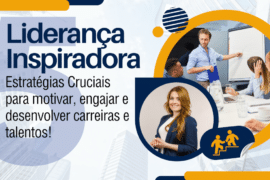 Liderança Inspiradora: 5 Estratégias Cruciais para motivar, engajar e desenvolver carreiras e talentos