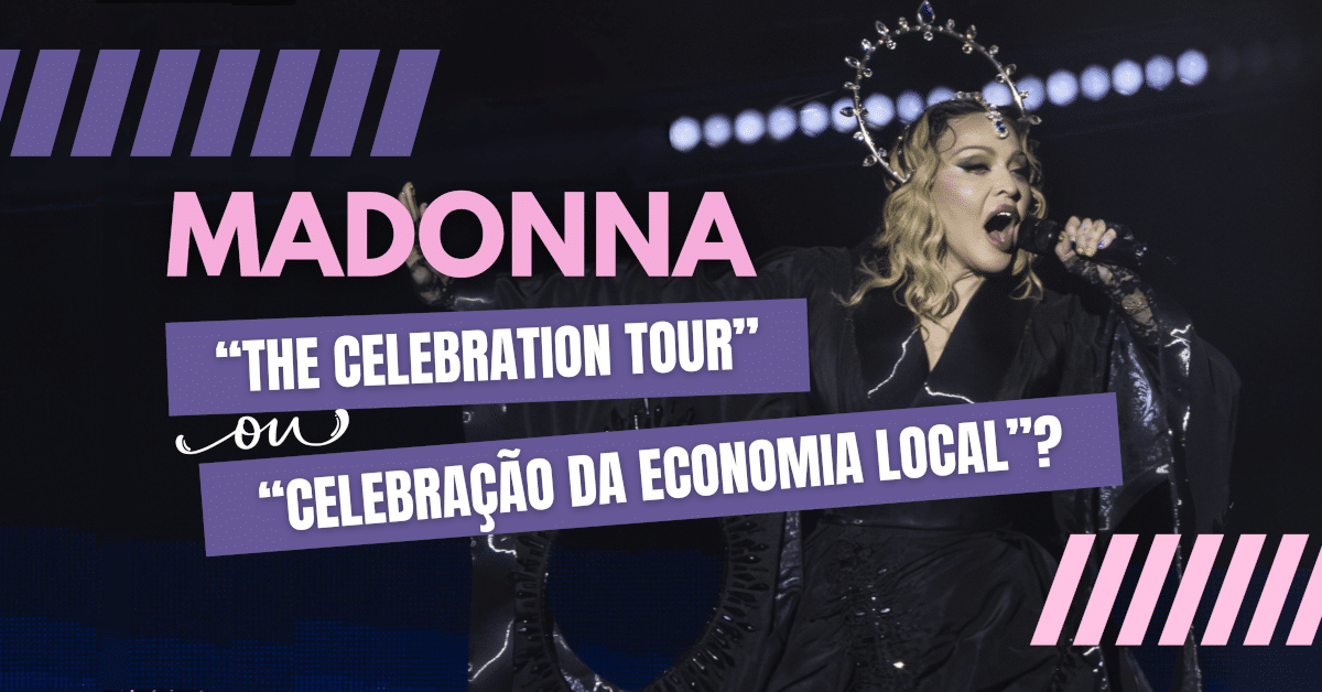 Madonna: “The Celebration Tour” ou “Celebração da Economia Local”? 