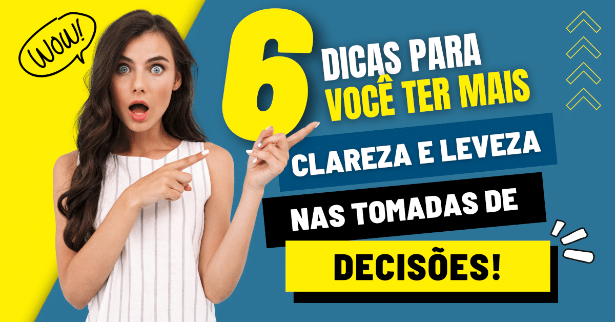 Sempre existem novas possibilidades: 6 dicas para você ter mais clareza e leveza nas tomadas de decisões 