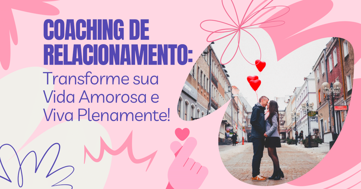 Coaching de Relacionamento: Transforme sua Vida Amorosa e Viva Plenamente