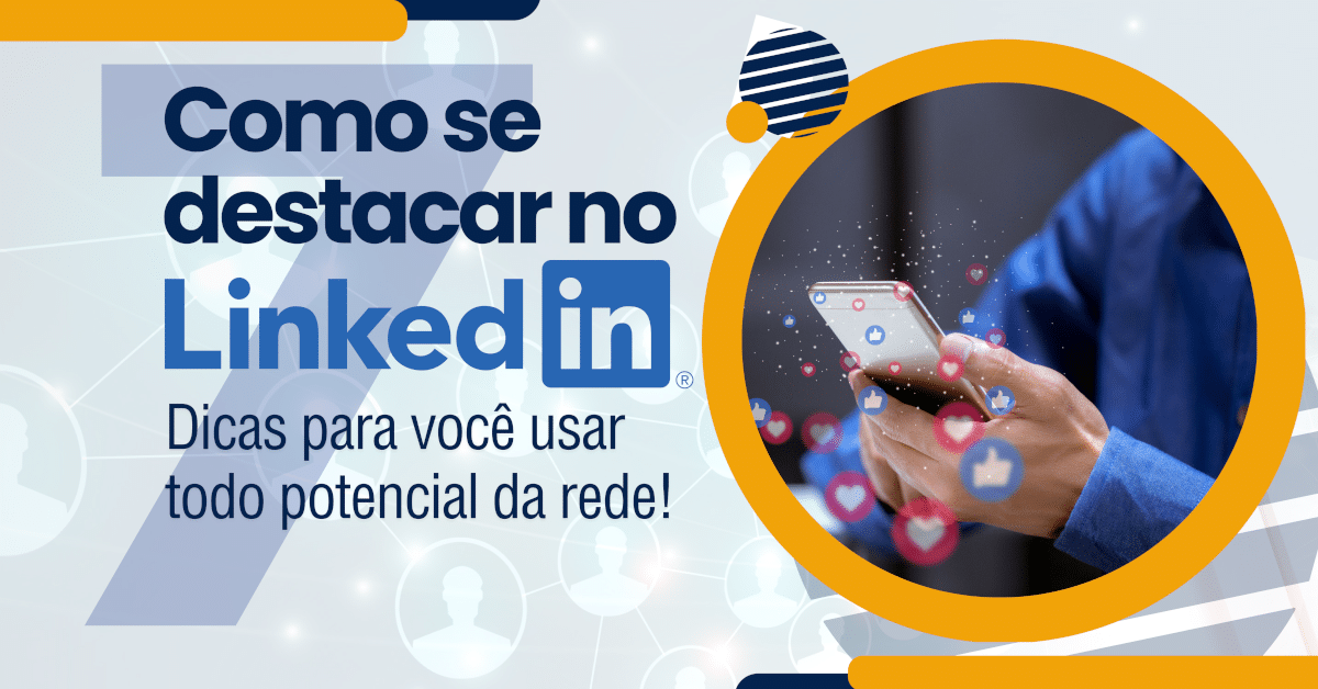 Como se Destacar no LinkedIn: 7 Dicas para Usar Todo o Potencial da Rede